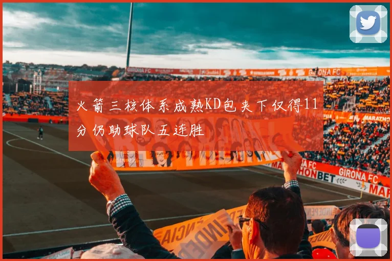 火箭三核体系成熟KD包夹下仅得11分仍助球队五连胜