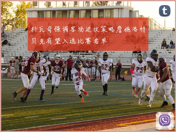 科瓦奇强调客场进攻策略詹施洛特贝克有望入选比赛名单